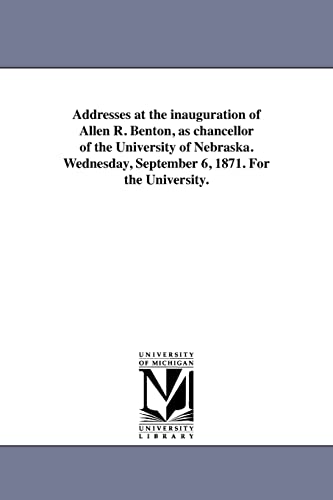 Stock image for Addresses at the inauguration of Allen R Benton, as chancellor of the University of Nebraska Wednesday, September 6, 1871 For the University for sale by PBShop.store US
