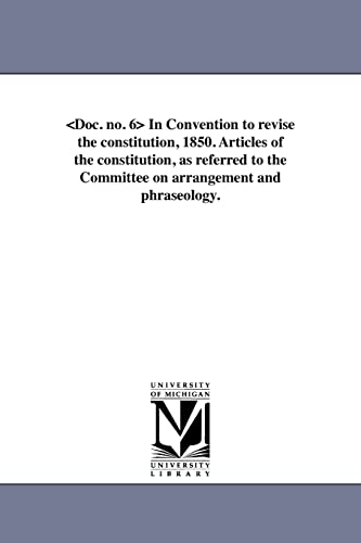 Beispielbild fr Doc no 6 In Convention to revise the constitution, 1850 Articles of the constitution, as referred to the Committee on arrangement and phraseology zum Verkauf von PBShop.store US