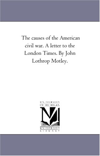 Beispielbild fr The causes of the American civil war. A letter to the London Times. By John Lothrop Motley. zum Verkauf von Lucky's Textbooks