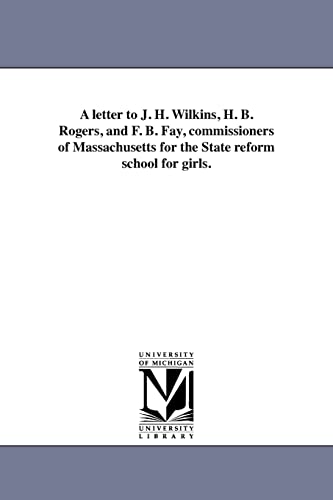 9781418195427: A letter to J. H. Wilkins, H. B. Rogers, and F. B. Fay, commissioners of Massachusetts for the State reform school for girls.