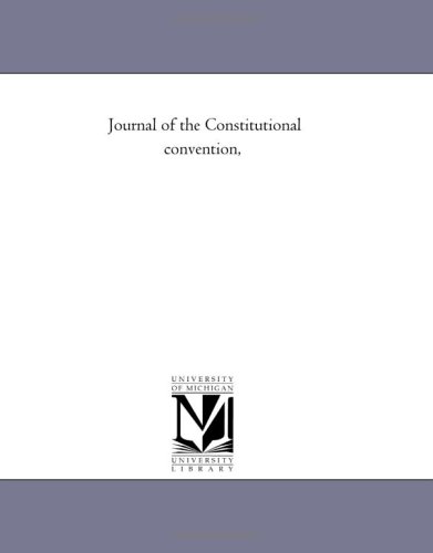 Journal of the Constitutional convention, (9781418199814) by Michigan Historical Reprint Series