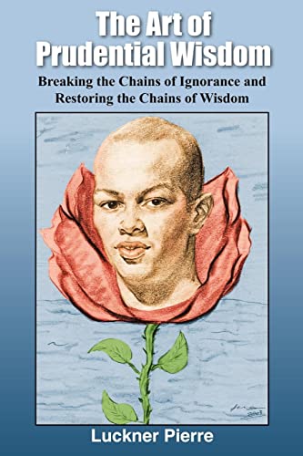 Stock image for The Art of Prudential Wisdom: Breaking the Chains of Ignorance and Restoring the Chains of Wisdom for sale by Chiron Media