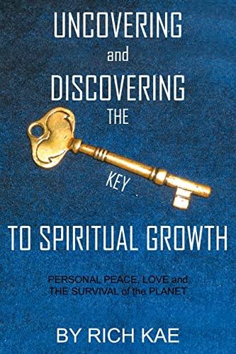 Imagen de archivo de Uncovering and Discovering the Key To Spiritual Growth: Personal Peace, Love And The Survival Of The Planet a la venta por Chiron Media