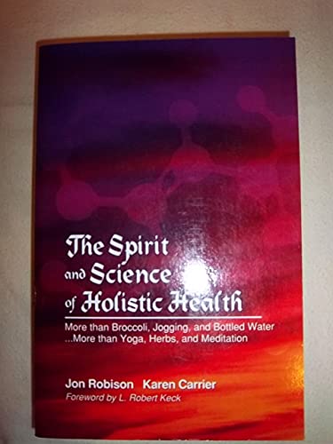 Beispielbild fr The Spirit and Science of Holistic Health: More Than Broccoli, Jogging, and Bottled Water More Than Yoga, Herbs, and Meditation zum Verkauf von ThriftBooks-Dallas