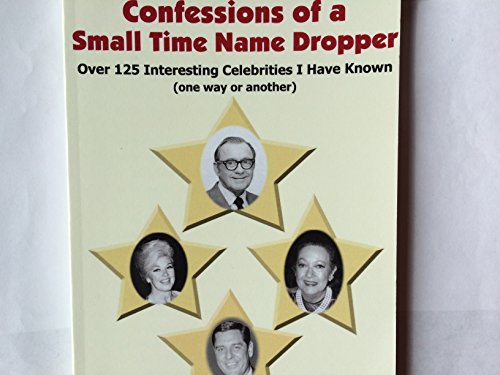 Stock image for Confessions Of A Small Time Name Dropper: Over 125 Interesting Celebrities I Have Known (one Way Or Another) for sale by HPB-Emerald