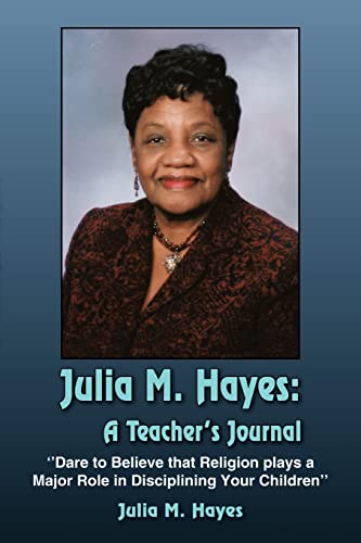 Stock image for Julia M. Hayes: A Teacher's Journal: ''Dare to Believe that Religion plays a Major Role in Disciplining Your Children'' for sale by Lucky's Textbooks