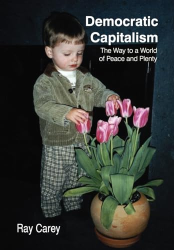Stock image for Democratic Capitalism: The Way to a World of Peace and Plenty for sale by Once Upon A Time Books