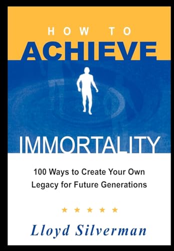 Stock image for HOW TO ACHIEVE IMMORTALITY 100 Ways to Create Your Own Legacy for Future Generations for sale by PBShop.store US