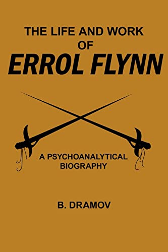 Stock image for THE LIFE AND WORK OF ERROL FLYNN: A PSYCHOANALYTICAL BIOGRAPHY for sale by Bahamut Media