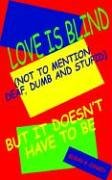 9781418435226: Love Is Blind Not To Mention Deaf, Dumb And Stupid But It Doesn't Have To Be