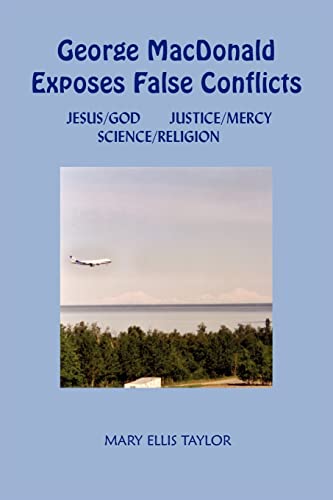 Beispielbild fr George MacDonald Exposes False Conflicts: "JESUS/GOD, JUSTICE/MERCY, SCIENCE/RELIGION zum Verkauf von Cheryl's Books