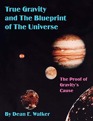 Imagen de archivo de True Gravity and The Blueprint of The Universe: The Proof of Gravity's Cause a la venta por Chiron Media