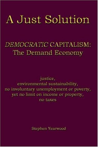 9781418442071: A Just Solution: DEMOCRATIC CAPITALISM: The Demand Economy