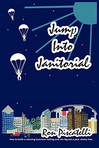 9781418444907: Jump Into Janitorial: How to Build a Cleaning Business Netting Over Six Figures a Year.
