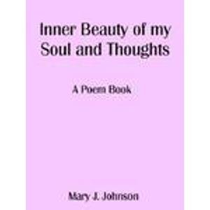 Inner Beauty of My Soul And Thoughts: A Poem Book (9781418453572) by Johnson, Mary J.