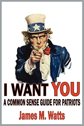 Imagen de archivo de I WANT YOU: A COMMON SENSE GUIDE FOR PATRIOTS a la venta por Chiron Media