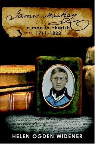 James Mackay: A Man To Cherish 1761-1822 (9781418468484) by Widener, Helen Ogden