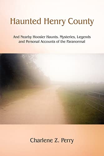 Imagen de archivo de Haunted Henry County: And Nearby Hoosier Haunts. Mysteries, Legends and Personal Accounts of the Paranormal a la venta por Red's Corner LLC