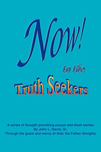 NOW! to the TruthSeekers: A Series of Thought Provoking Fictional Essays & Short Stories (9781418487553) by Harris, John