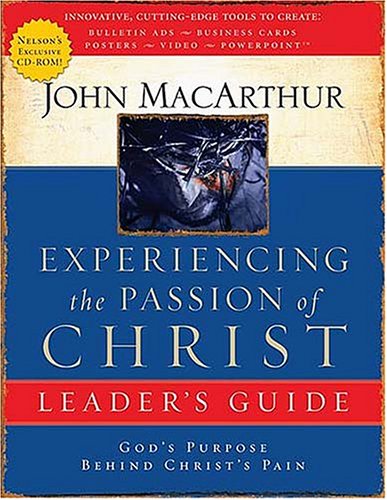 Experiencing the Passion of Christ: God's Purpose Behind Christ's Pain : Leader's Guide (9781418500016) by MacArthur, John