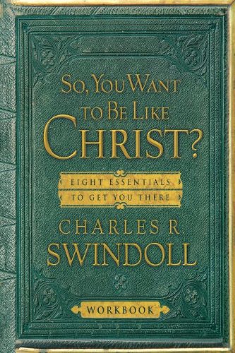 So, You Want to Be Like Christ: Eight Essentials to Get You There (9781418507060) by Swindoll, Charles R.