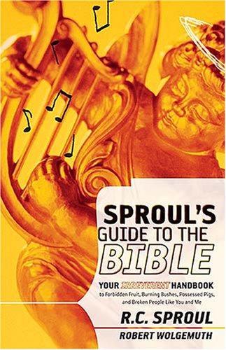 Sproul's Guide to the Bible: Your Irreverant Handbook to Forbidden Fruit, Burning Bushes, Possessed Pigs, and Broken People Like You and Me (9781418527419) by Sproul, 'R. C.; Wolgemuth, Robert