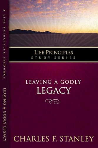 Leaving A Godly Legacy (Life Principles Study Guide Series) (9781418528188) by Stanley, Charles