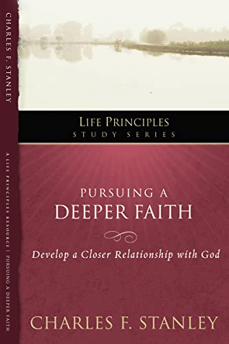 Pursuing a Deeper Faith: Develop a Closer Relationship with God (19) (Life Principles Study Series) (9781418544201) by Charles F. Stanley