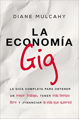 9781418597733: La economa gig: La gua completa para obtener un mejor trabajo, tener ms tiempo libre y financiar la vida que usted quiere! (Spanish Edition)