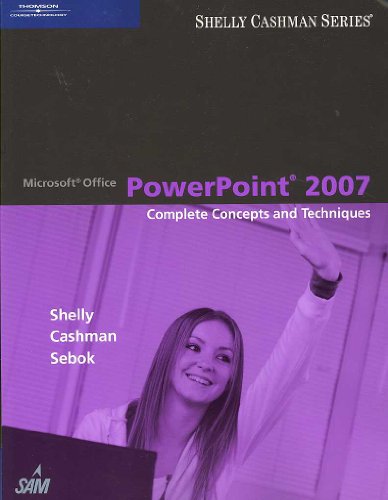 Microsoft Office PowerPoint 2007: Complete Concepts and Techniques (Available Titles Skills Assessment Manager (SAM) - Office 2007) (9781418843465) by Shelly, Gary B.; Cashman, Thomas J.; Sebok, Susan L.