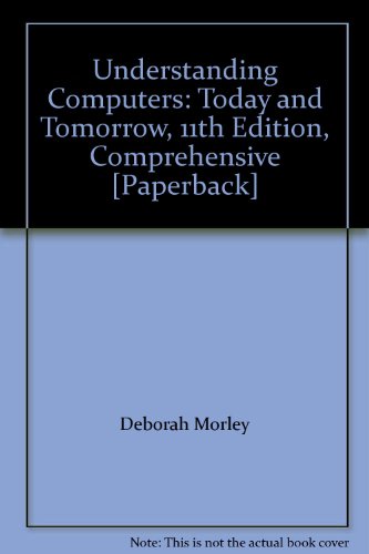 Instructor Edition Understanding Computers: Today and Tomorrow Comprehensive 11th edition (9781418860561) by Deborah Morley; Charles S. Parker