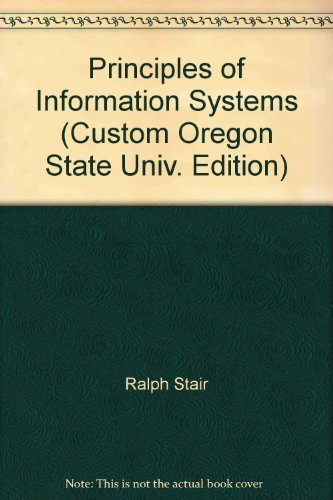 Principles of Information Systems (Custom Oregon State Univ. Edition) (9781418895846) by Ralph M. Stair