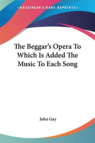 The Beggar's Opera To Which Is Added The Music To Each Song (9781419120008) by Gay, John