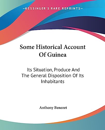 Some Historical Account Of Guinea: Its Situation, Produce And The General Disposition Of Its Inhabitants (9781419148033) by Benezet, Anthony