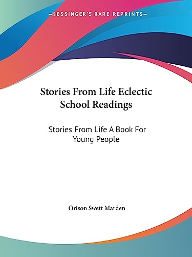 Stories From Life Eclectic School Readings: Stories From Life A Book For Young People (9781419149511) by Marden, Orison Swett