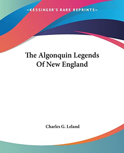The Algonquin Legends Of New England (9781419151873) by Leland, Charles G