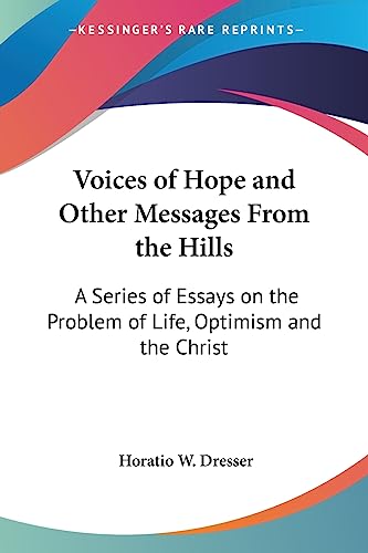 Voices of Hope and Other Messages From the Hills: A Series of Essays on the Problem of Life, Optimism and the Christ (9781419173202) by Dresser PhD, Horatio W