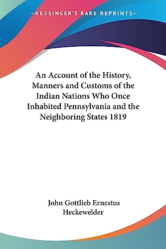 An Account of the History, Manners and Customs of the Indian Nations Who Once Inhabited Pennsylvania and the Neighboring States 1819 (9781419177897) by Heckewelder, John Gottlieb Ernestus