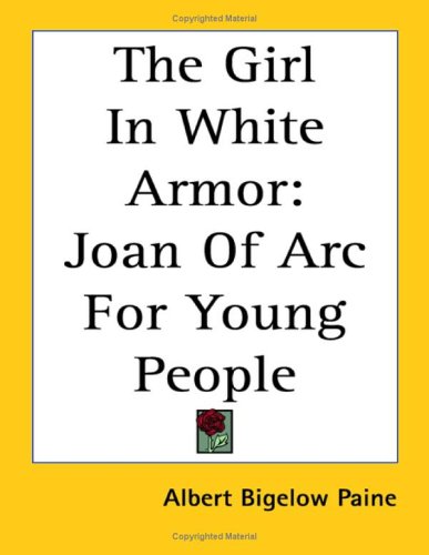 The Girl in White Armor: Joan of Arc for Young People (9781419179730) by Albert Bigelow Paine