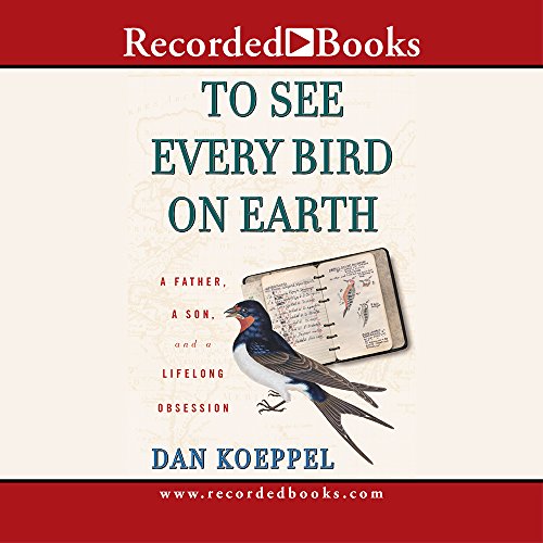Imagen de archivo de To See Every Bird on Earth: A Father, a Son, and a Lifelong Obsession a la venta por Irish Booksellers