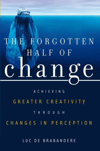 Beispielbild fr The Forgotten Half of Change : Achieving Greater Creativity Through Changes in Perception zum Verkauf von Better World Books