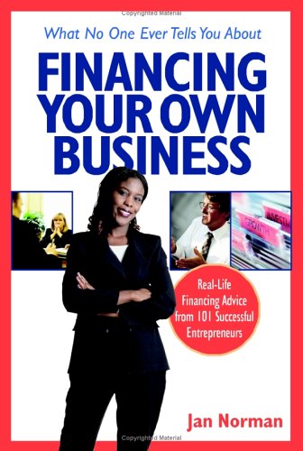 What No One Ever Tells You About Financing Your Own Business: Real-Life Financing Advice from 101 Successful Entrepreneurs (9781419502774) by Norman, Jan