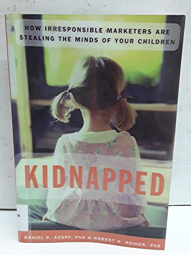 9781419505034: Kidnapped: How Irresponsible Marketers Are Stealing the Minds of Your Children