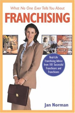 What No One Ever Tells You About Franchising: Real-Life Franchising Advice from 101 Successful Franchisors and Franchisees (9781419506130) by Norman, Jan