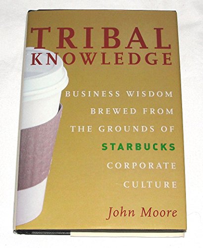 Tribal Knowledge: Business Wisdom Brewed from the Grounds of Starbucks Corporate Culture (9781419520013) by Moore, John