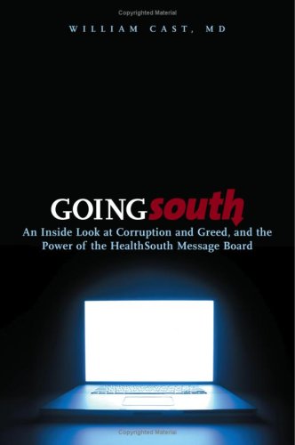 Going South. An Inside Look at Corruption and Greed, and the Power of the HealthSouth Message Board.