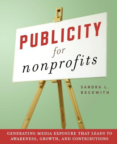 Beispielbild fr Publicity for Nonprofits : Generating Media Exposure That Leads to Awareness, Growth, and Contributions zum Verkauf von Better World Books