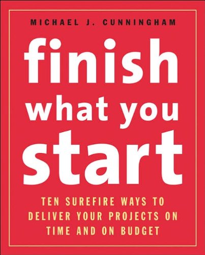 9781419523663: Finish What You Start: 10 Surefire Ways to Deliver Your Projects on Time and on Budget