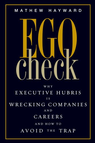 Beispielbild fr Ego Check : Why Executive Hubris Is Wrecking Companies and Careers and How to Avoid the Trap zum Verkauf von Better World Books