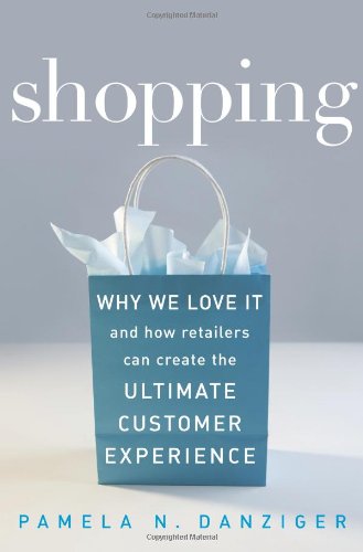 Stock image for Shopping: Why We Love It and How Retailers Can Create the Ultimate Customer Experience Danziger, Pamela for sale by Aragon Books Canada